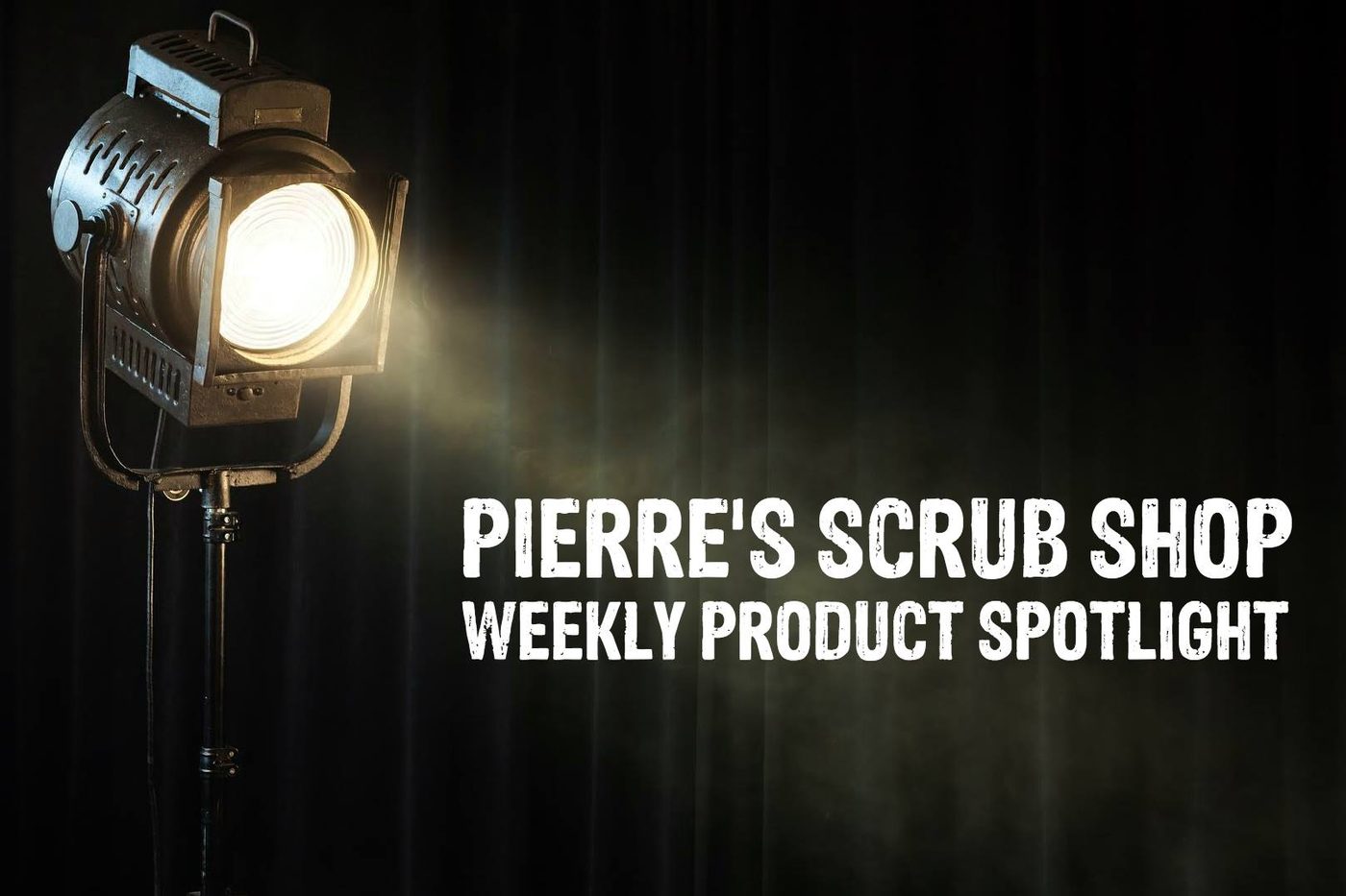 A studio spotlight lighting the words Pierre's Scrub Shop Weekly Product Spotlight